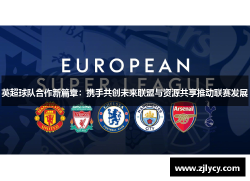 英超球队合作新篇章:携手共创未来联盟与资源共享推动联赛发展 英超球队合作新篇章:携手共创未来联盟与资源共享推动联赛发展