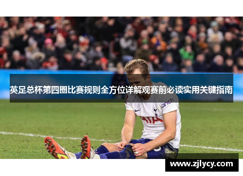 英足总杯第四圈比赛规则全方位详解观赛前必读实用关键指南